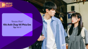 Khi Anh Chạy Về Phía Em Tập 16 - 17: Cảm Xúc Thanh Xuân Đậm Sâu