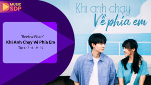 Đánh Giá Phim Khi Anh Chạy Về Phía Em Tập 6, 7, 8, 9, 10: Hành Trình Tình Yêu Đầy Cảm Xúc
